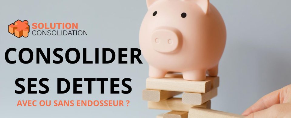 CONSOLIDER SES DETTES AVEC OU SANS ENDOSSEUR